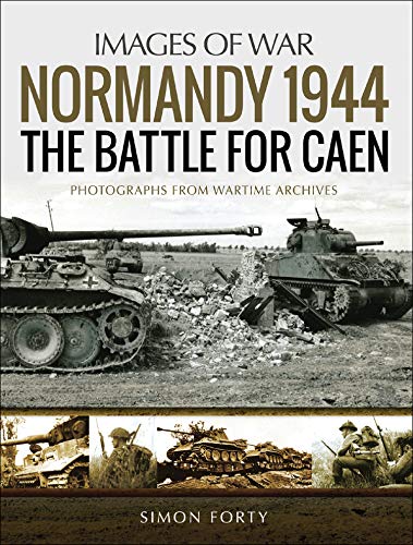 Normandy 1944: The Battle for Caen: Photographs From Wartime Archives (Images of War) (English Edition)