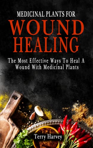 MEDICINAL PLANTS FOR WOUND HEALING: The Most Effective Ways To Heal A Wound With Medicinal Plants