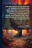 The Nine Books of the History of Herodotus, Translated From the Text of T. Gaisford. With Notes Illustrative and Critical, a Geographical Index, an ... Summary of the History. Vol. I. Third Edition 1024287548 Book Cover
