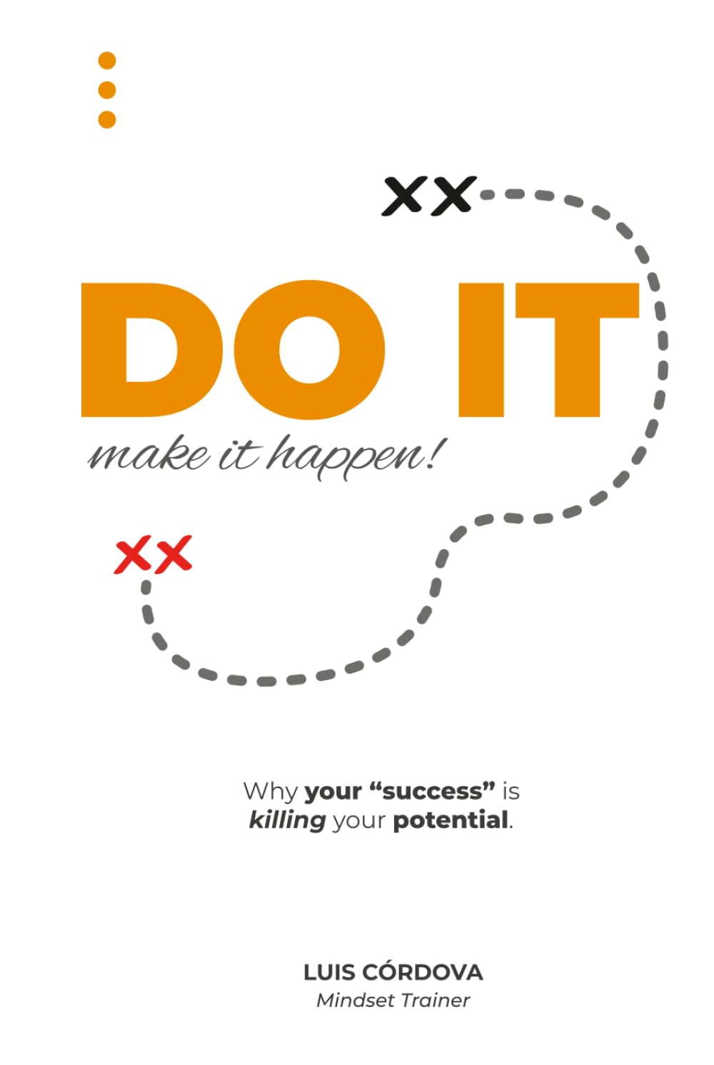 DO IT Make it Happen: Why your “Success” is Killing Your Potential