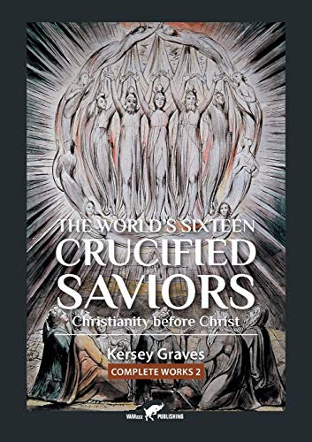  The World's Sixteen Crucified Saviors: or Christianity before Christ PDF
