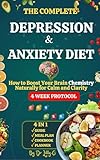 The Complete Depression & Anxiety Diet : How to Boost Your Brain Chemistry Naturally for Calm and Clarity, 28 Day Brain Reset Plan