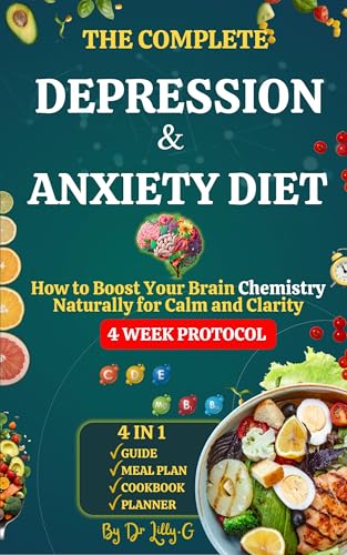 The Complete Depression & Anxiety Diet : How to Boost Your Brain Chemistry Naturally for Calm and Clarity, 28 Day Brain Reset Plan