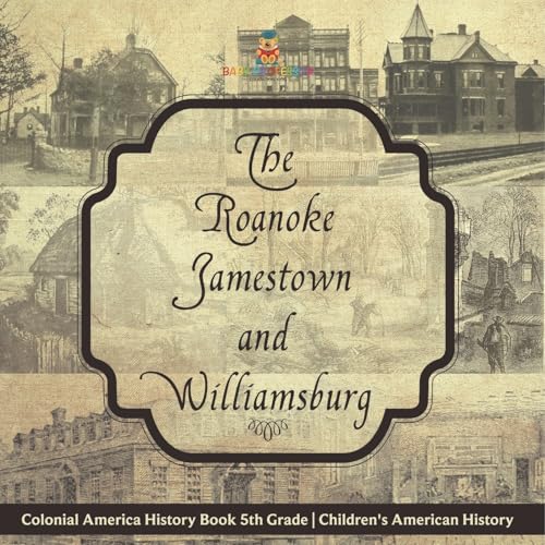The Roanoke, Jamestown and Williamsburg Colonies - Colonial America History Book 5th Grade Children's American History