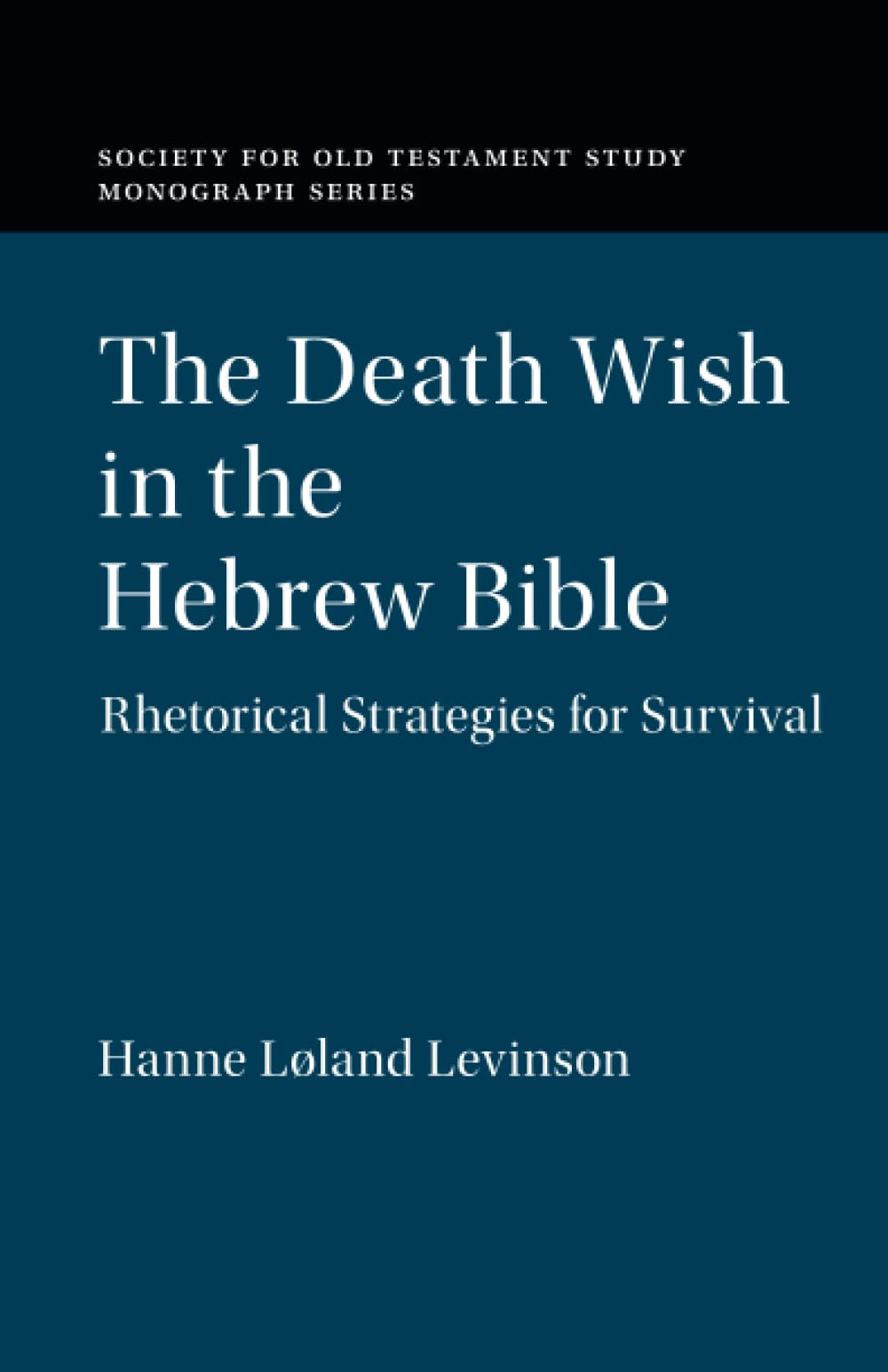 The Death Wish in the Hebrew Bible: Rhetorical Strategies for Survival (Society for Old Testament Study Monographs)