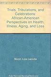 Trials, Tribulations, and Celebrations: African-American Perspectives on Health, Illness, Aging, and Loss