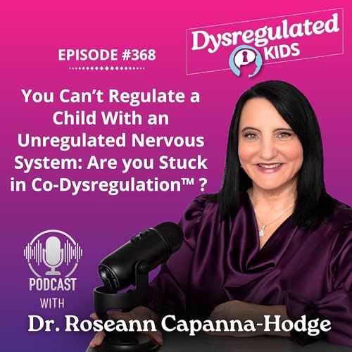 368: You Can&rsquo;t Regulate a Child With an Unregulated Nervous System: Are you Stuck in Co-Dysregulation&trade; ?