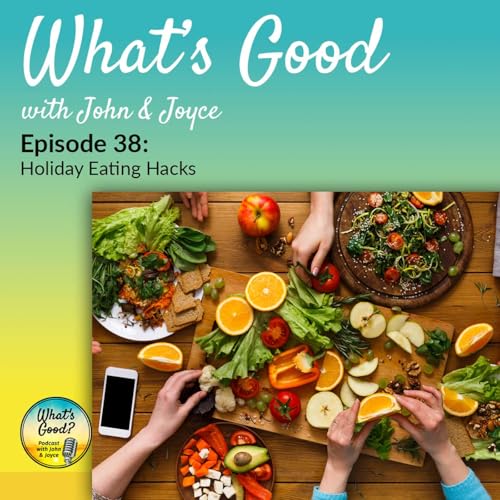 What's Good with John & Joyce: Ep. 38 - Holiday Eating Hacks