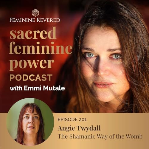EPISODE 201; The Shamanic Way of the Womb with Angie Twydall