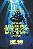  ATTP 3-34.84 Multi-Service Tactics, Techniques, and Procedures for Military Diving: [Annotated] Essential Joint-Service Guidelines for Professional Military Diving and Underwater Operations