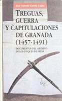 Treguas, guerra y capitulaciones de Granada (1457-1491) : documentos del Archivo de los Duques de Frías 847807225X Book Cover