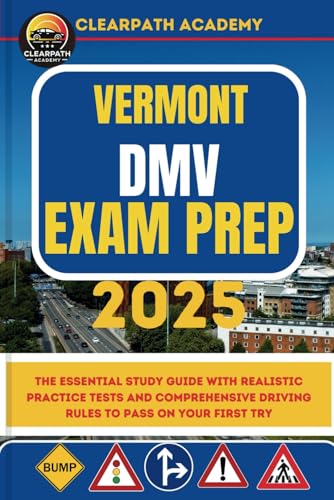 Vermont DMV Exam Prep 2025: The Essential Study Guide with Realistic Practice Tests and Comprehensive Driving Rules to Pass on Your First Try