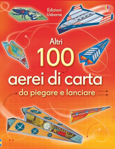 Altri 100 aerei di carta da piegare e lanciare. Aerei di carta. Ediz. illustrata