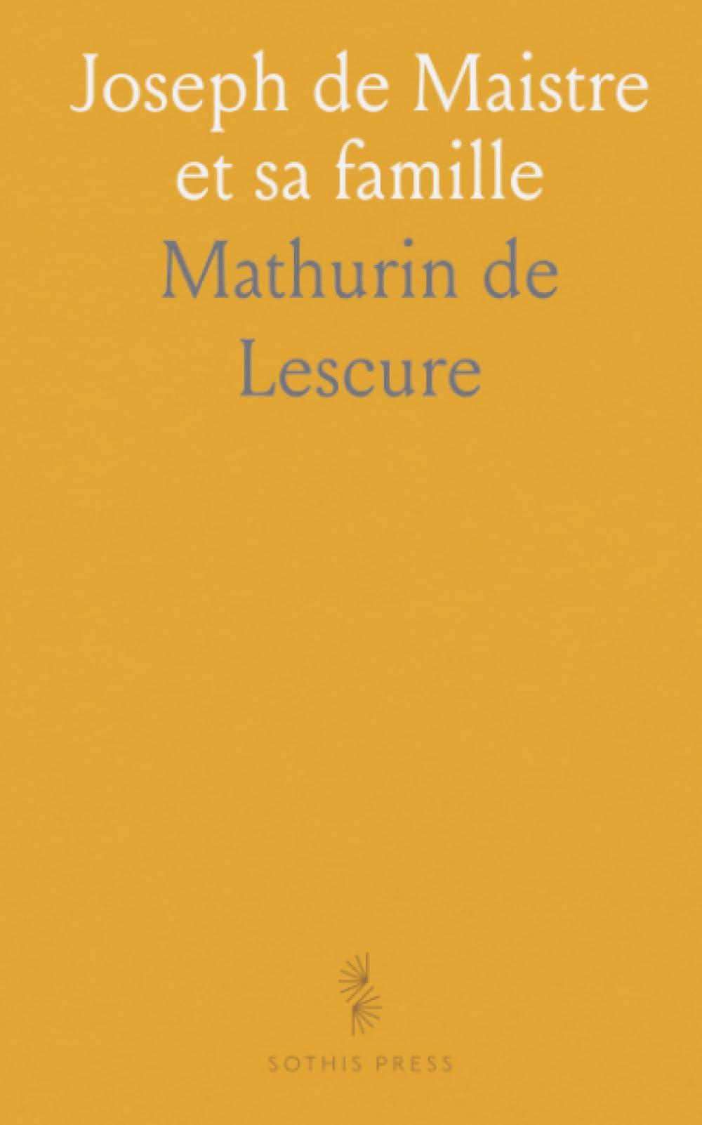 Joseph de Maistre et sa famille: Études et portraits politiques, religieux et littéraires (1753–1852)