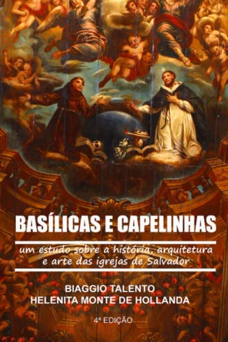 BASÍLICAS E CAPELINHAS: Um estudo sobre a história, arquitetura e arte das igrejas de Salvador (Portuguese Edition) - Talento, Biaggio