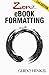 Zen of eBook Formatting: A Step-by-step Guide To Format eBooks for Kindle and EPUB