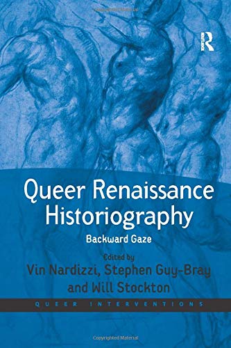 Queer Renaissance Historiography: Backward Gaze (Queer Interventions)
