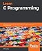 Learn C Programming: A beginner's guide to learning C programming the easy and disciplined way