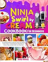 NINJA SWIRL BY CREAMi COOKBOOK FOR BEGINNERS: The Ultimate Guide to Delicious, Easy, and Healthy Frozen Treats: 1-Click Recipes for Smoothies, Ice Creams, Dips, and More with Your Ninja Swirl B0F6CK3SW8 Book Cover