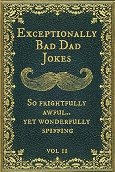 Paperback Exceptionally Bad Dad Jokes: So frightfully awful.. yet wonderfully spiffing. Vol II Book