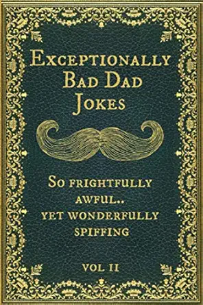 Exceptionally Bad Dad Jokes: So frightfully awful.. yet wonderfully spiffing. Vol II