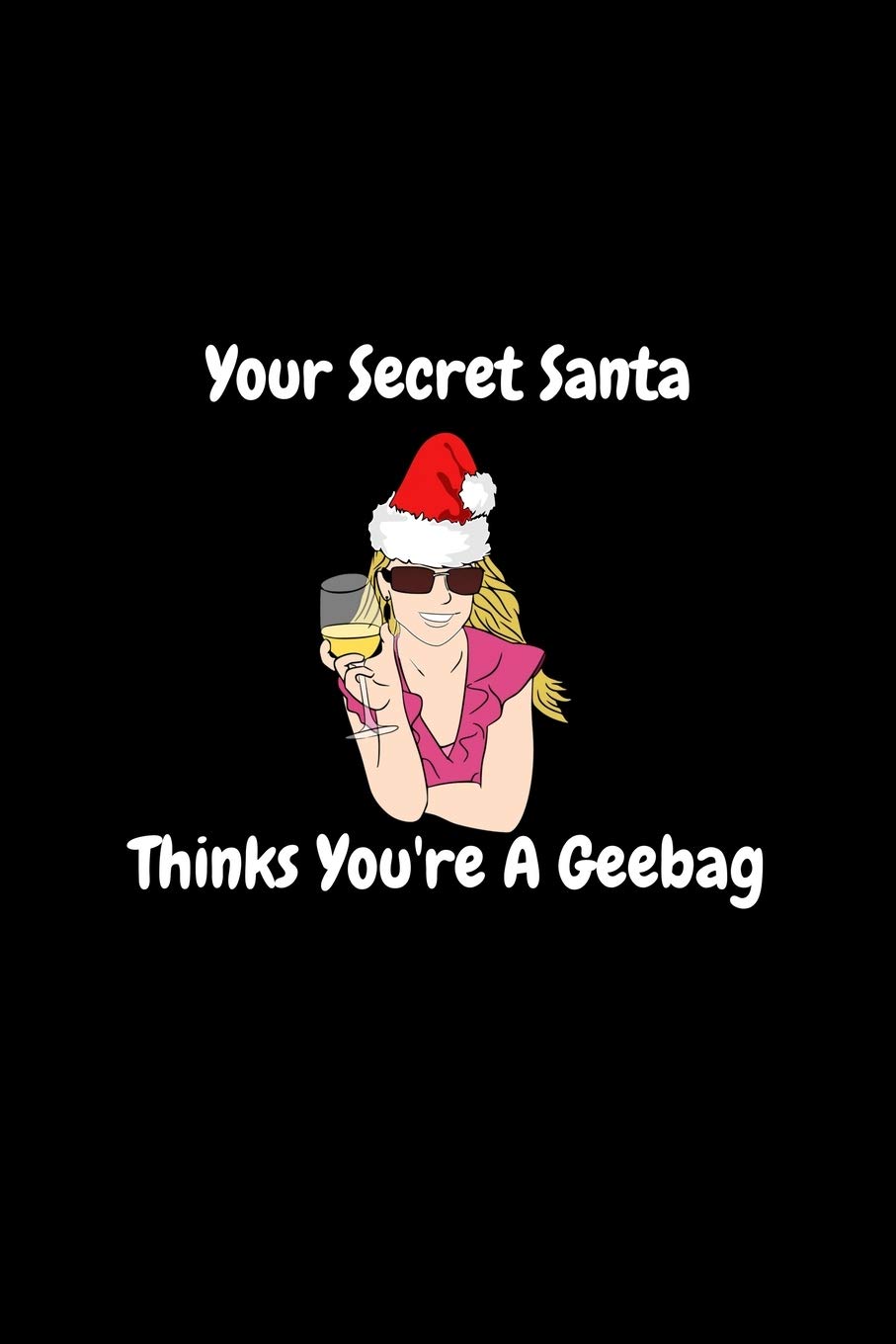 Your Secret Santa Thinks You're a Geebag Blank Funny Notebook Gift: Funny Secret Santa Gag | Blank Lined Notebook/Journal | Novelty Christmas Gift ... Coworkers Gift | 100 Pages 6" x 9" Format