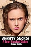 Anxiety Sucks! A Teen Survival Guide (Teen Survival Guides Book 1)