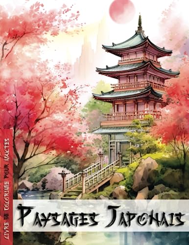 Paysages Japonais: Livre de Coloriage Adultes avec des Sublimes Jardins Japonais Zen et Relaxants