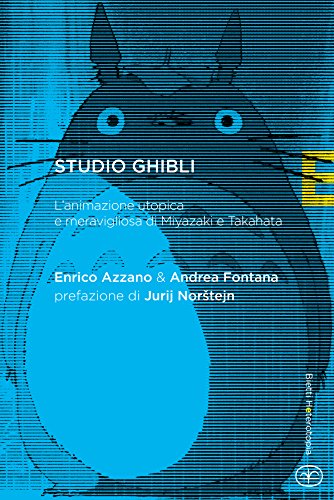 Studio Ghibli. L'animazione utopica e meravigliosa di Miyazaki e Takahata Studio Ghibli. L'animazione utopica e meravigliosa di Miyazaki e Takahata