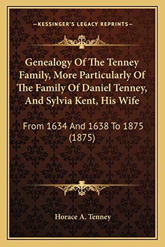 Genealogy Of The Tenney Family, More Particularly Of The Family Of Daniel Tenney, And Sylvia Kent, His Wife: From 1634 And 1638 To 1875 (1875)
