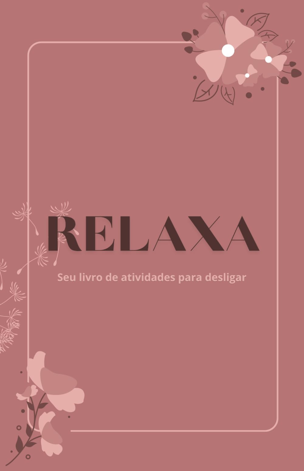 RELAXA: Um Diário Guiado para Ajudá-lo a Acalmar a Ansiedade, Aliviar o Estresse e Praticar o Pensamento Positivo Todos os Dias com a ajuda de exercícios de colorir, escrever e pensar