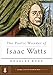 The Poetic Wonder of Isaac Watts (A Long Line of Godly Men Profile)