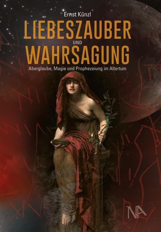 Liebeszauber und Wahrsagung: Aberglaube, Magie und Prophezeiung im Altertum