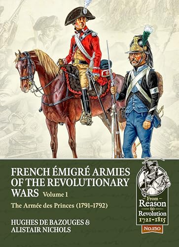 French Émigré Armies of the Revolutionary Wars Volume 1: The Armée des Princes (1791-1792) (From Reason to Revolution 1721-1815)