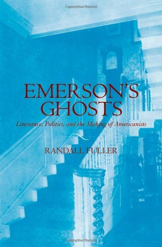 Emerson's Ghosts: Literature, Politics, and the Making of Americanists