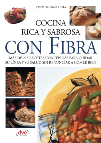 Cocina rica y sabrosa con fibra: Platos deliciosos para mejorar la salud