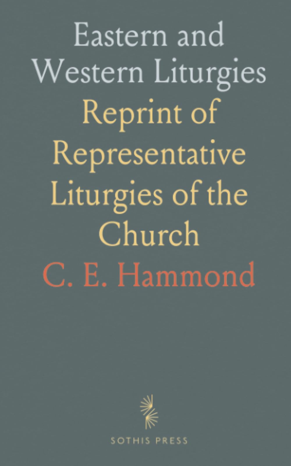 Eastern and Western Liturgies: Reprint of Representative Liturgies of the Church