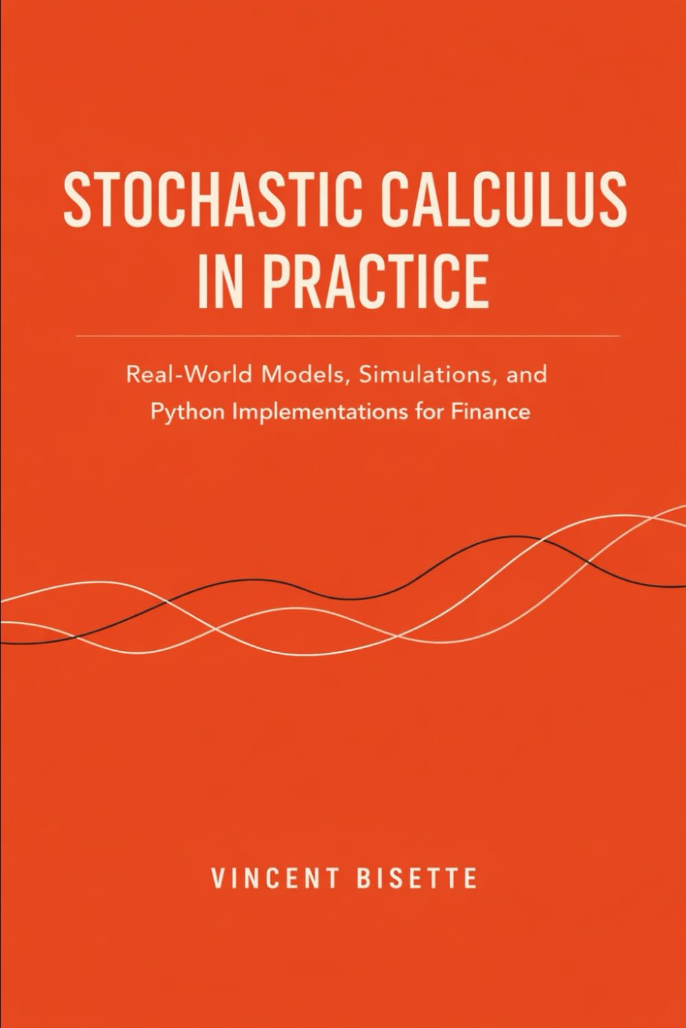 Stochastic Calculus in Practice: A Comprehensive Guide: Real-World Models, Simulations, and Python Implementations for Finance