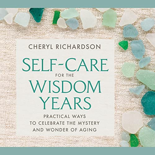 Self-Care for the Wisdom Years: Practical Ways to Celebrate the Mystery and Wonder of Aging