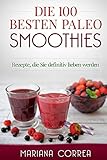 Die 100 BESTEN PALEO SMOOTHIES: Rezepte, die Sie definitiv lieben werden (German Edition)