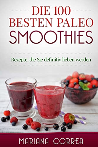 Die 100 BESTEN PALEO SMOOTHIES: Rezepte, die Sie definitiv lieben werden (German Edition)