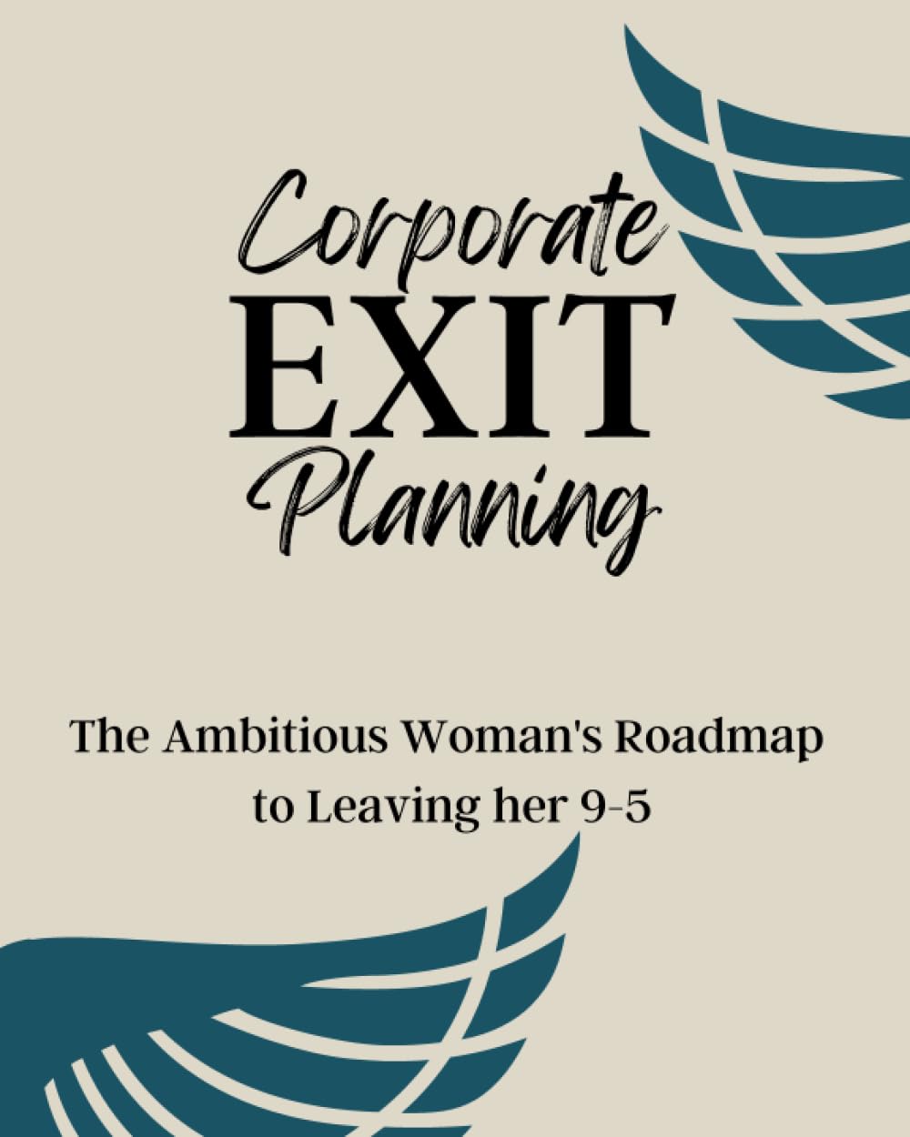 Corporate Exit Planning: The Ambitious Woman's Roadmap to Leaving her 9-5