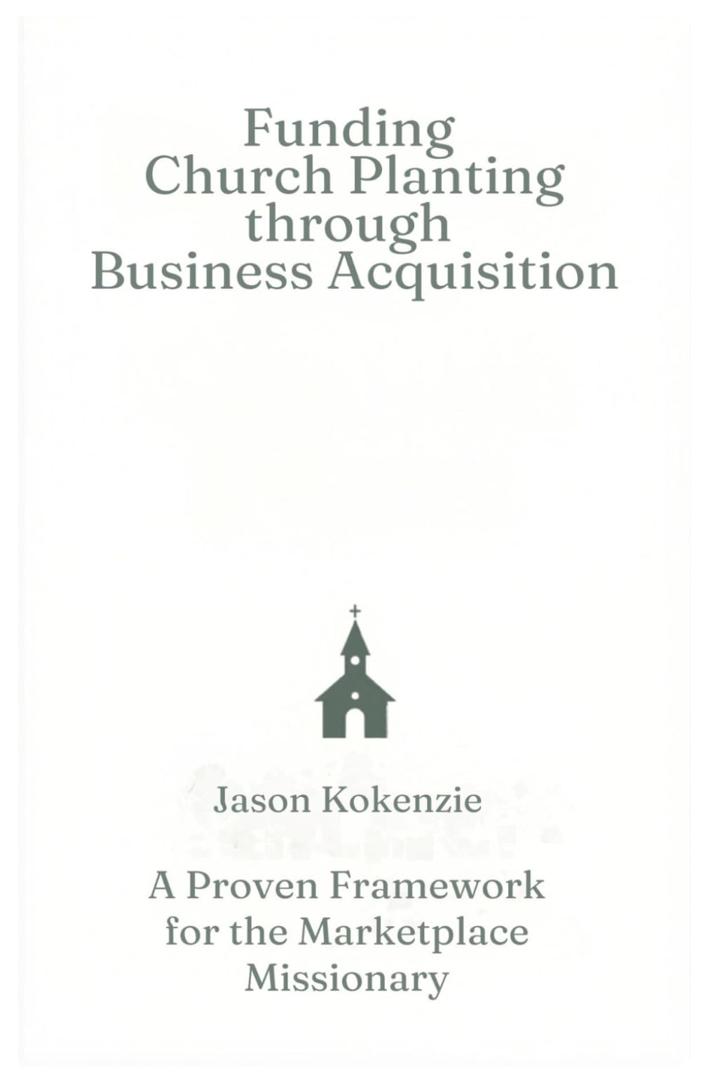 Funding Church Planting Through Business Acquisition: A Proven Framework for the Marketplace Missionary