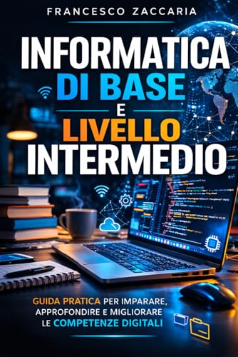 Informatica di livello base +livello intermedio: guida pratica completa sull'informatica di base più livello intermedio