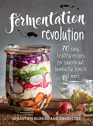 Fermentation Revolution: 70 Easy Recipes for Kombucha, Kimchi and More