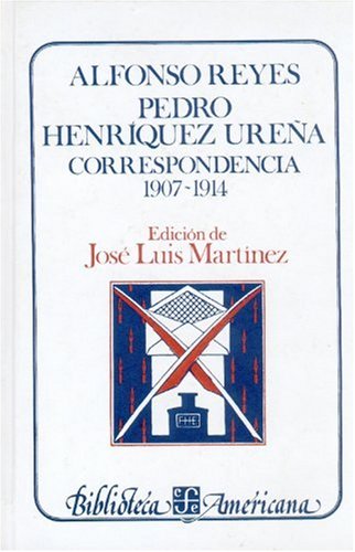 Alfonso Reyes, Pedro Henríquez Ureña. Correspondencia, I : 1907-1914 (Spanish Edition)