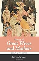 Stories of Great Wives and Mothers 1938772490 Book Cover