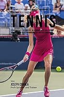 Das Komplette Trainings-Workout-Programm Zur Forderung Der Starke Im Tennis: Steigere Kraft, Flexibilitat, Geschwindigkeit, Agilitat Und Abwehr Durch Krafttraining Und Die Richtige Ernahrung 1519446527 Book Cover