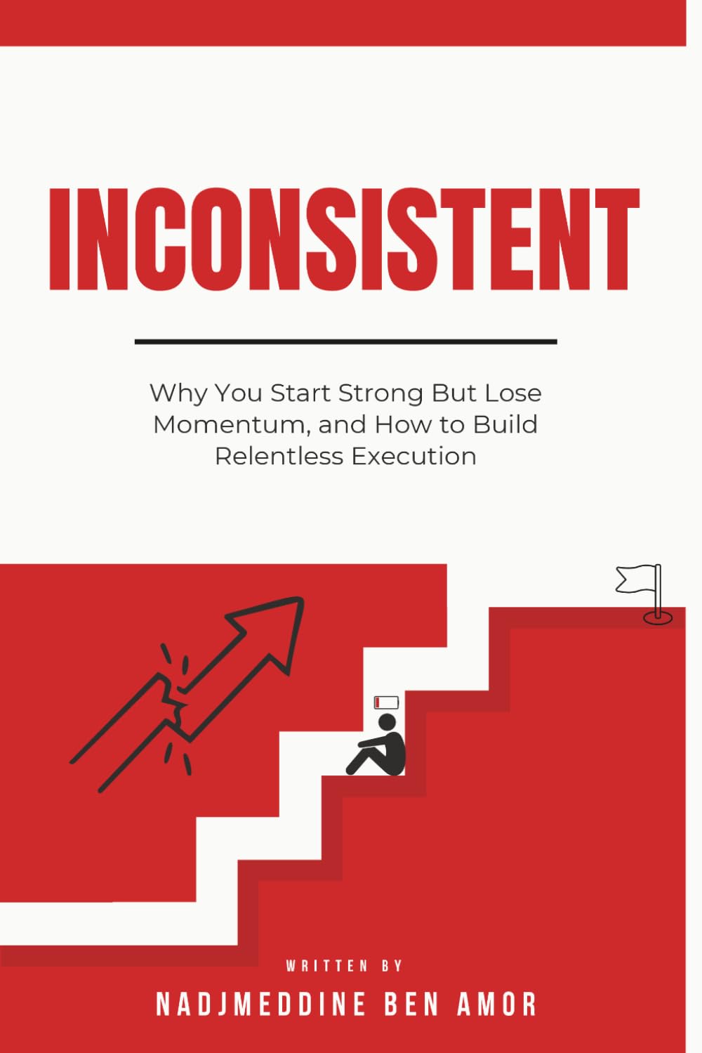 INCONSISTENT: Why You Start Strong But Lose Momentum, and How to Build Relentless Execution
