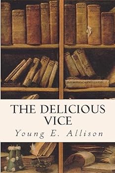 The Delicious Vice: Pipe Dreams and Fond Adventures of an Habitual Novel-Reader among Some Great Books and Their People